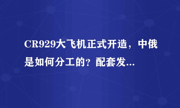 CR929大飞机正式开造,中俄是如何分工的?配套发动机怎么解决?