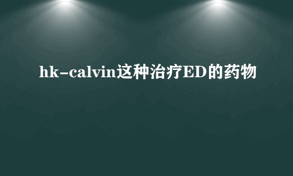 hk-calvin这种治疗ED的药物